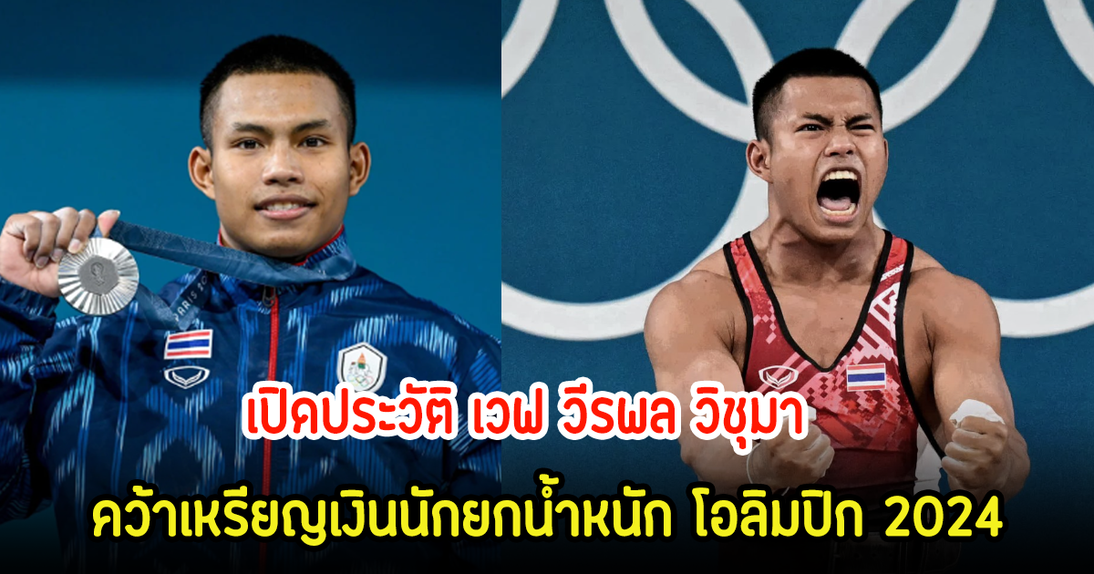 เปิดประวัติ เวฟ วีรพล วิชุมา คว้าเหรียญเงินนักยกน้ำหนัก โอลิมปิก 2024 อายุน้อยแต่ดีกรีไม่ธรรมดา