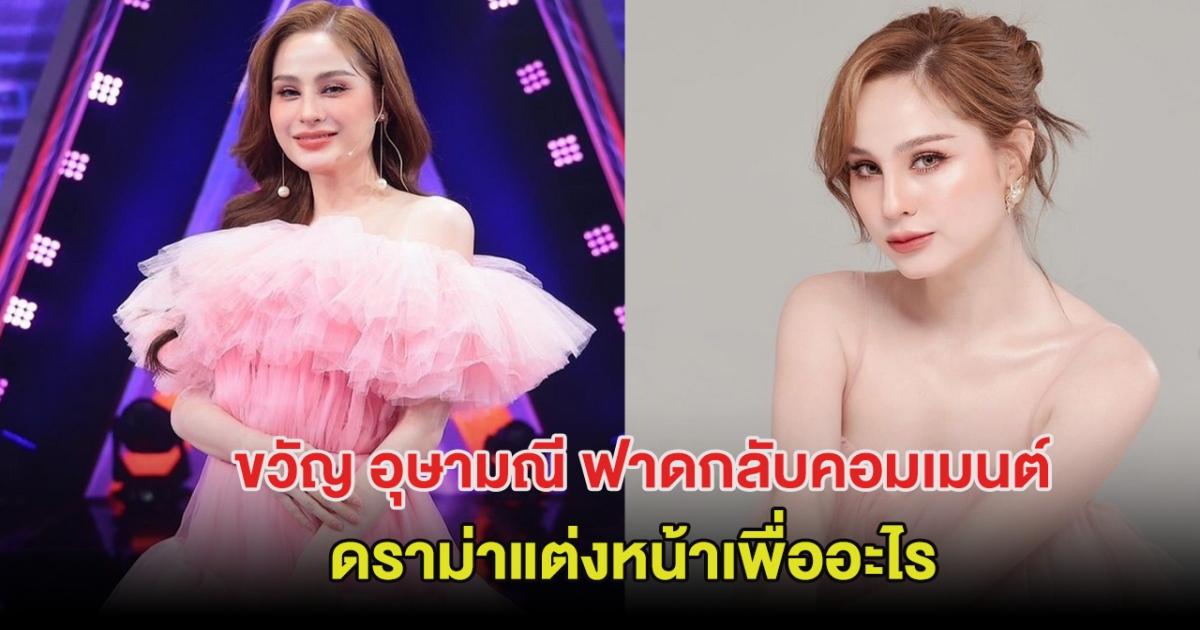 ชัดนะ! ขวัญ อุษามณี ฟาดกลับคอมเมนต์ คนดราม่าแต่งหน้าเพื่ออะไร