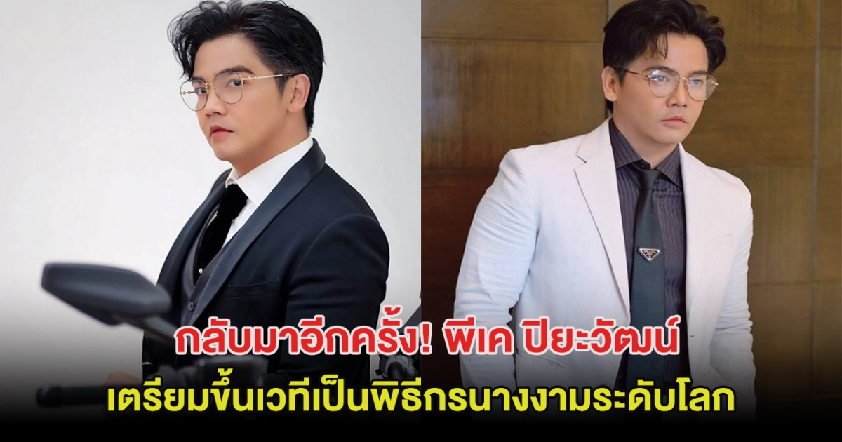 กลับมาอีกครั้ง! พีเค ปิยะวัฒน์ เตรียมขึ้นเวทีเป็นพิธีกรนางงามระดับโลก