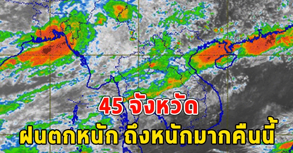 45 จังหวัดฝนตกหนัก ถึงหนักมากคืนนี้ ระวังอันตรายจากน้ำท่วมฉับพลัน