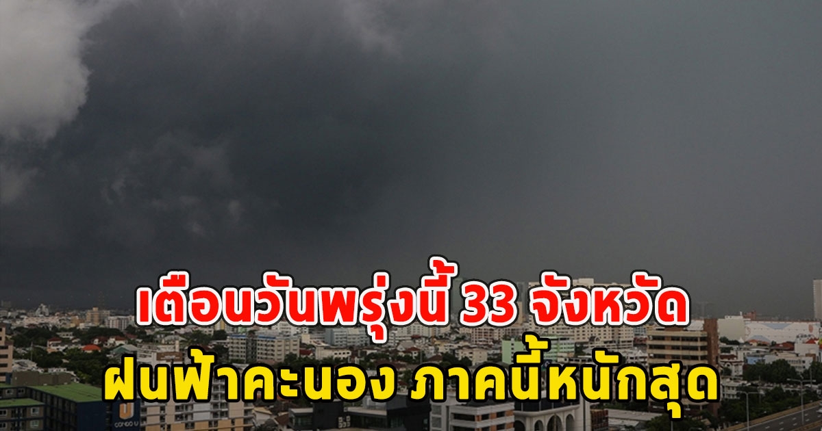 เตือนวันพรุ่งนี้ 33 จังหวัด ฝนฟ้าคะนอง ภาคนี้หนักสุด