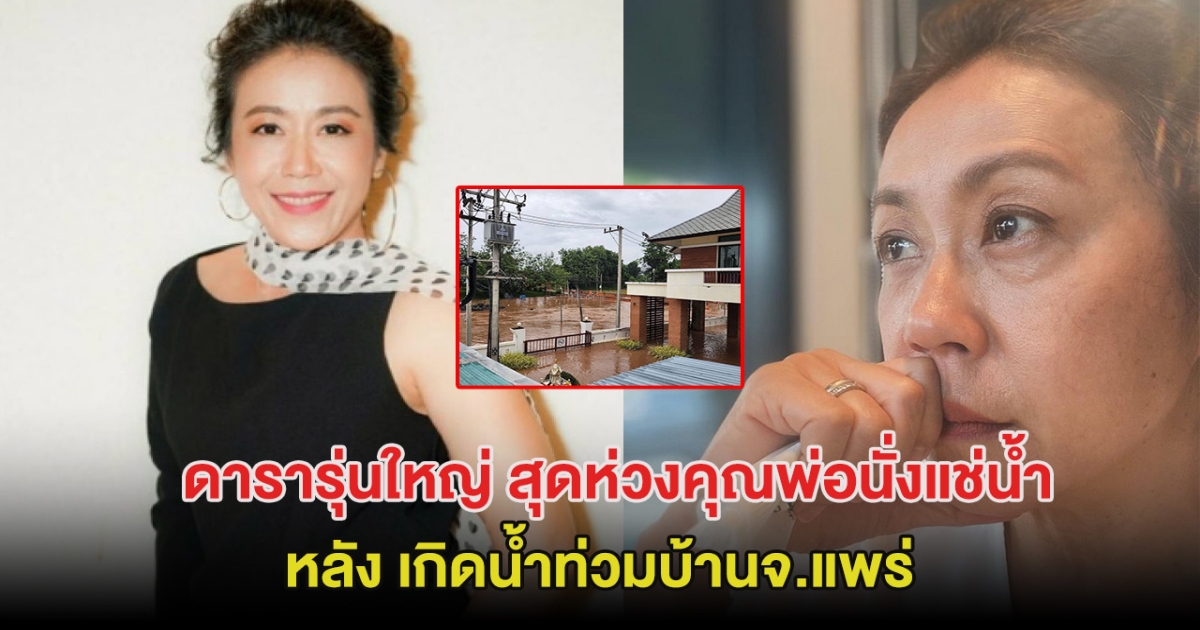 ดารารุ่นใหญ่ สุดห่วงคุณพ่อนั่งแช่น้ำ หลังเกิดน้ำท่วมบ้านจ.แพร่