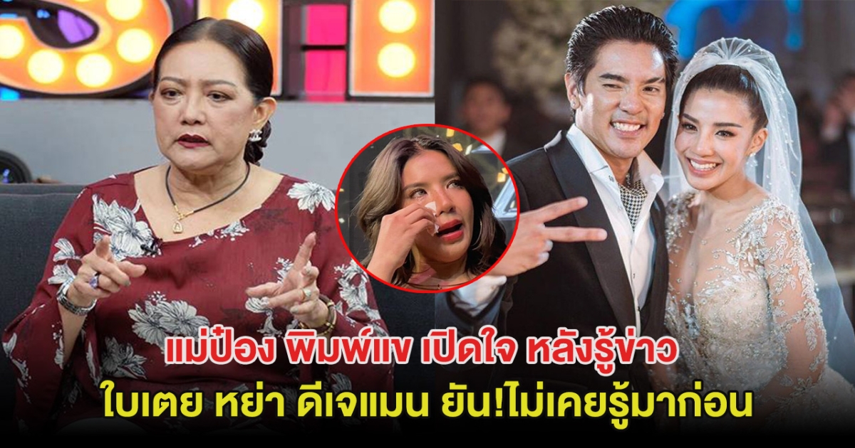 แม่ป๋อง พิมพ์แข เปิดใจ หลังรู้ข่าว ใบเตย หย่า ดีเจแมน ยัน!ไม่เคยรู้มาก่อน