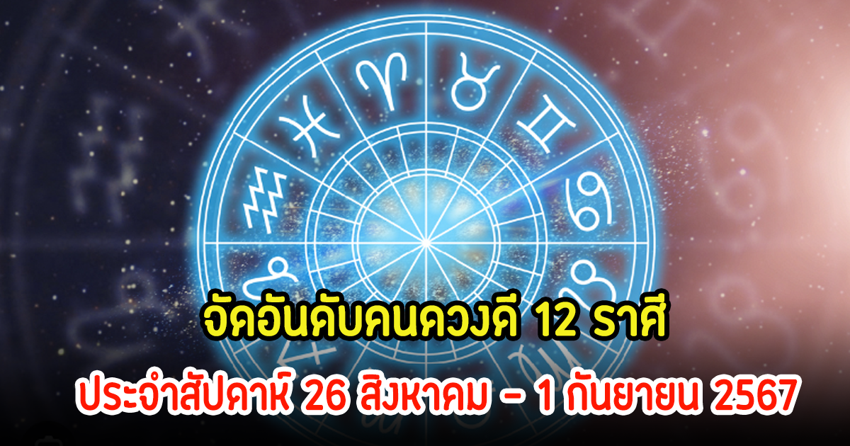 ดูเลย! จัดอันดับคนดวงดี 12 ราศี ประจำสัปดาห์ 26 สิงหาคม – 1 กันยายน 2567