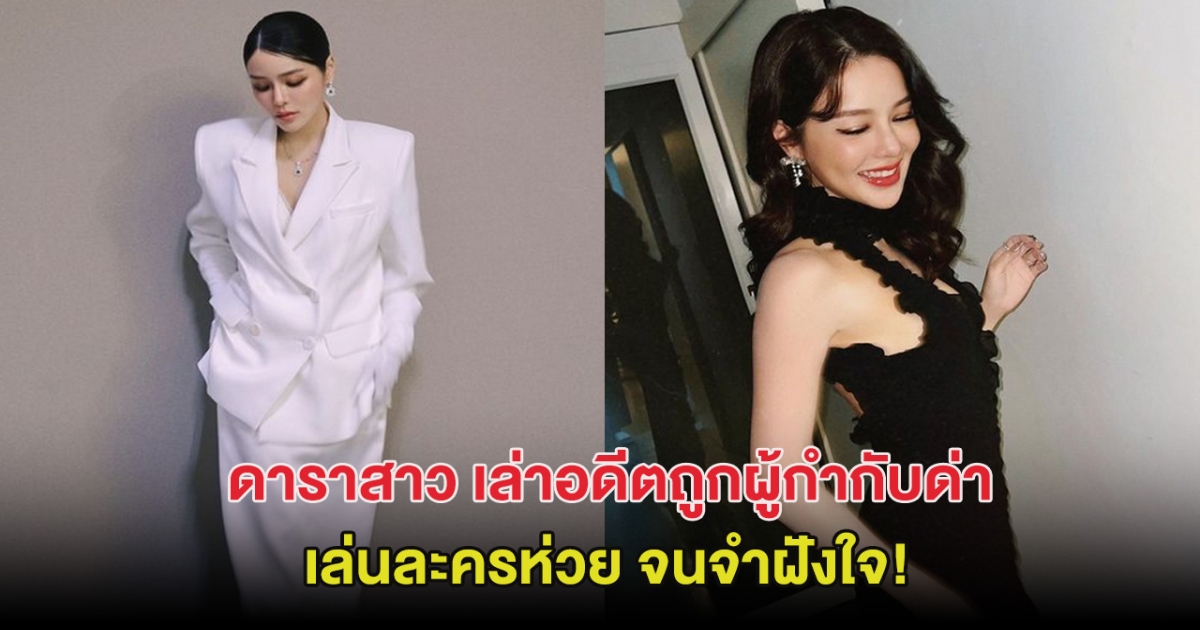 เเรงมาก! ดาราสาว เล่าอดีตถูกผู้กำกับด่าเล่นละครห่วย จนจำฝังใจ