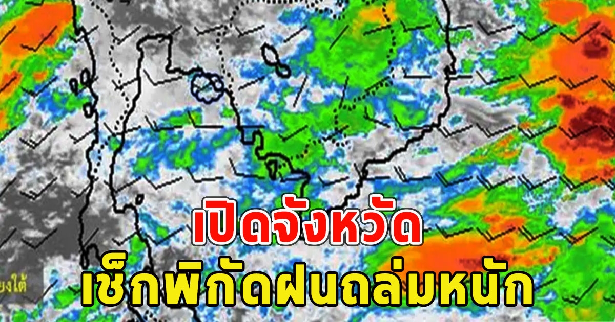 เปิดจังหวัด เช็กพิกัดฝนถล่มหนัก