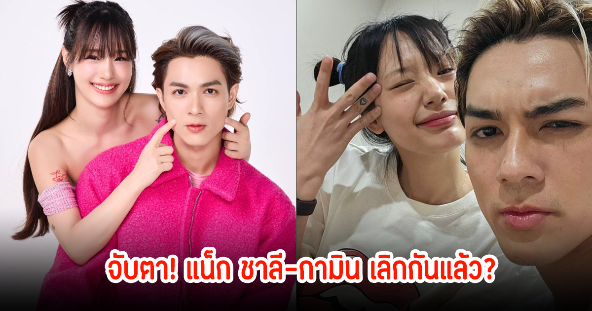 จับตา! แน็ก ชาลี-กามิน เลิกกันแล้ว? ล่าสุดแน็กออกมาไลฟ์แยกย้ายกันจริงไหม