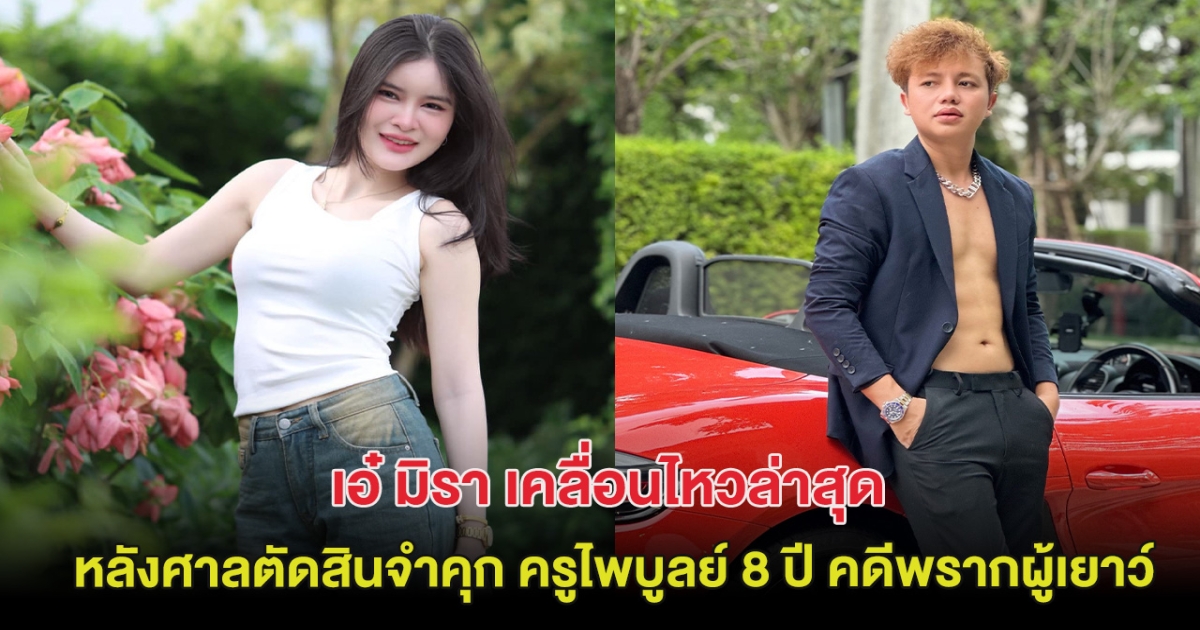 เอ๋ มิรา เคลื่อนไหวล่าสุด หลังศาลตัดสินจำคุก ครูไพบูลย์ 8 ปี คดีพรากผู้เยาว์