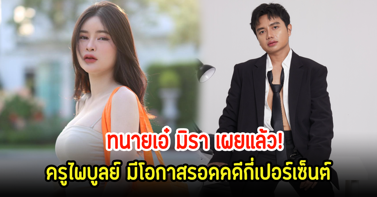 ทนายเอ๋ มิรา เผยแล้ว ครูไพบูลย์ มีโอกาสรอดคดีกี่เปอร์เซ็นต์