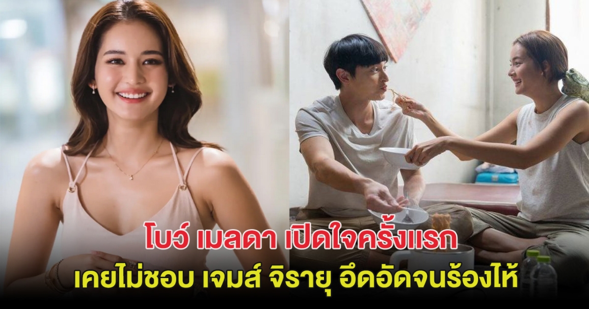 โบว์ เมลดา เปิดใจครั้งเเรก เคยไม่ชอบ เจมส์ จิรายุ อึดอัดจนร้องไห้