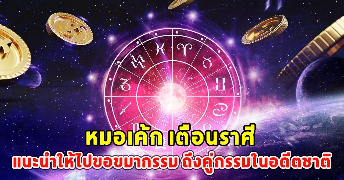 หมอเค้ก เตือนราศี แนะนำให้ไปขอขมากรรม ถึงคู่กรรมในอดีตชาติ