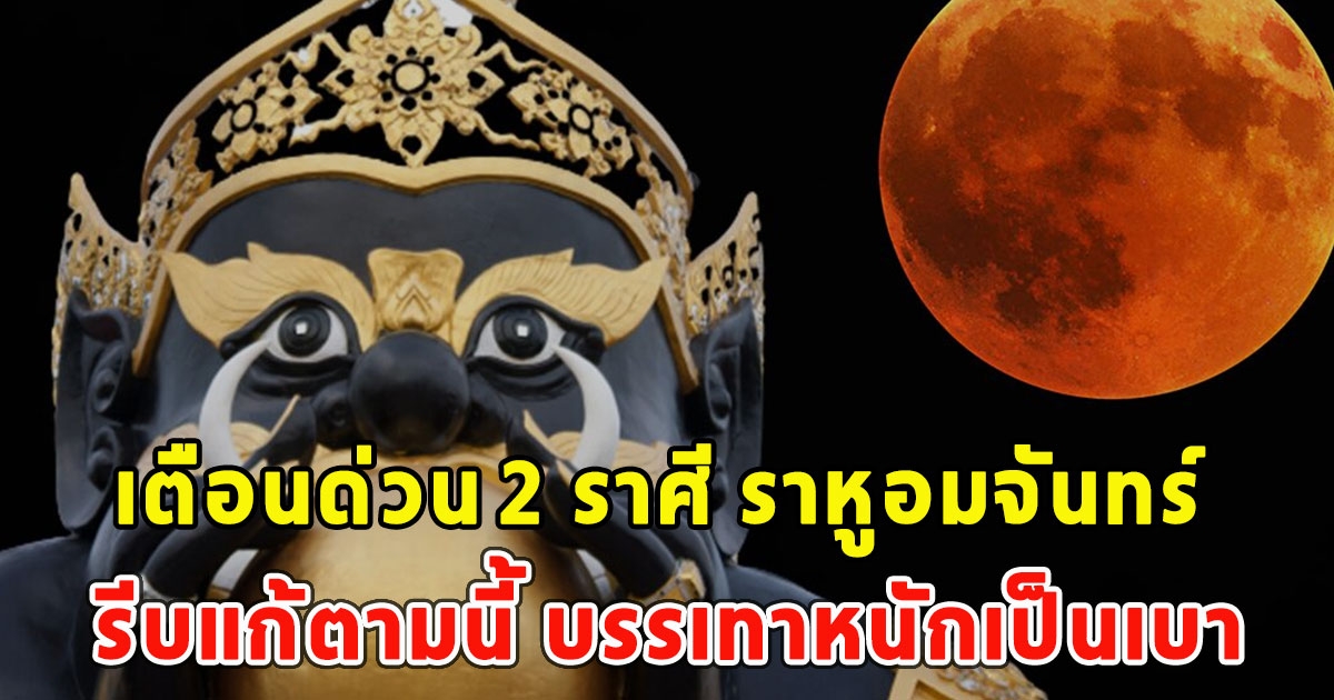 เตือนด่วน 2 ราศี ราหูอมจันทร์ รีบแก้ตามนี้ บรรเทาหนักเป็นเบา