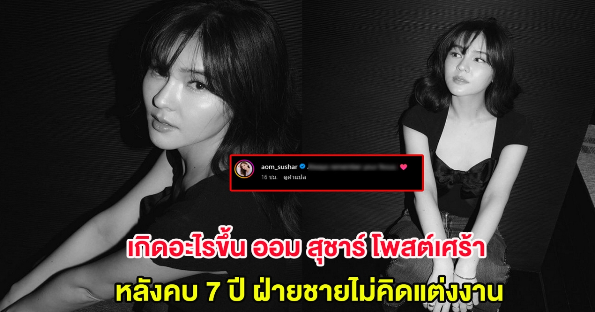 เกิดอะไรขึ้น ออม สุชาร์ โพสต์ล่าสุด ทำคนแห่โยงความสัมพันธ์ หลังคบ 7 ปี ฝ่ายชายยังไม่คิดแต่งงาน