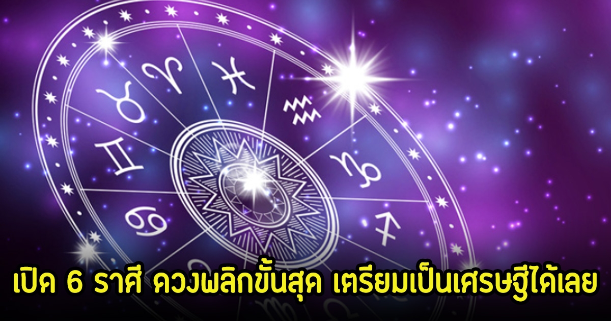 หมอบอย เปิด 6 ราศี ดวงพลิกขั้นสุด เตรียมเป็นเศรษฐีได้เลย