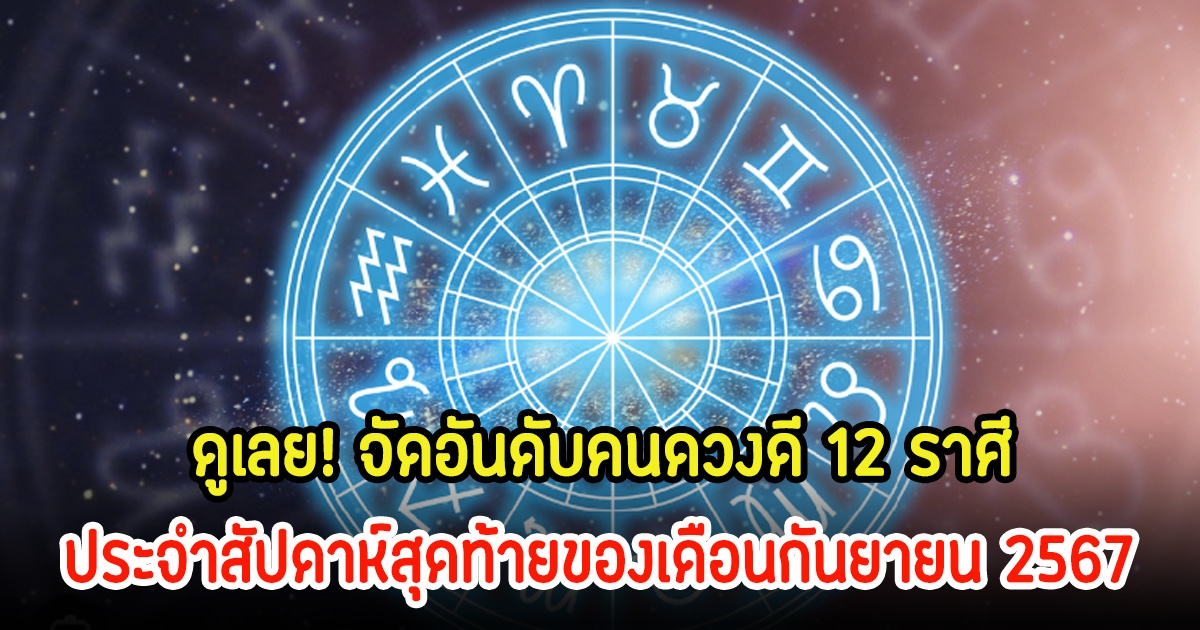 ดูเลย! จัดอันดับคนดวงดี 12 ราศี ประจำสัปดาห์สุดท้ายของเดือนกันยายน 2567