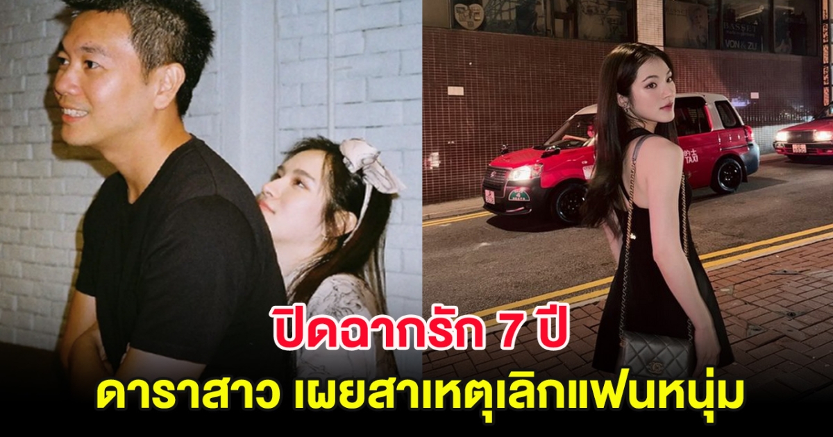 ปิดฉากรัก 7 ปี ดาราสาว เผยสาเหตุเลิกแฟนหนุ่มนักธุรกิจ