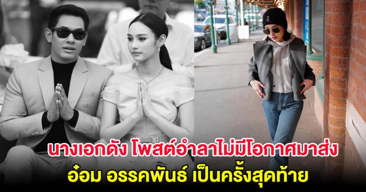 นางเอกดัง โพสต์อำลาไม่มีโอกาสมาส่งพี่ชาย อ๋อม อรรคพันธ์ เป็นครั้งสุดท้าย