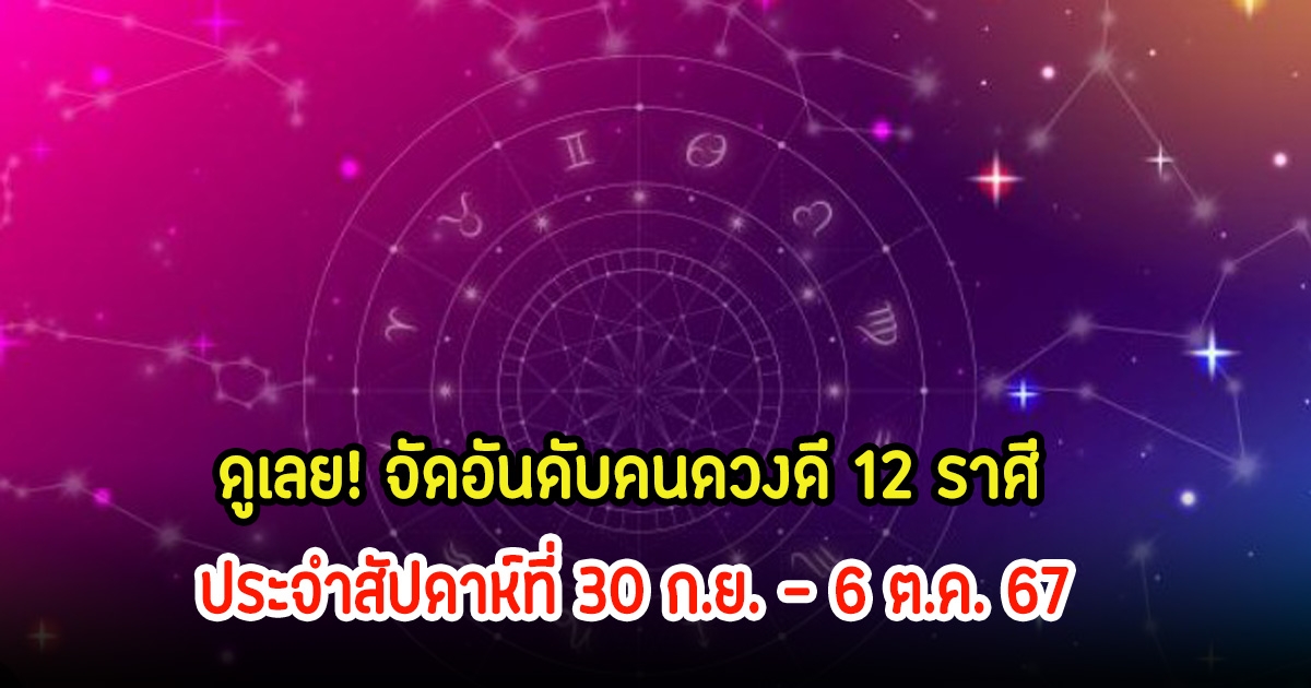 ดูเลย! จัดอันดับคนดวงดี 12 ราศี ประจำสัปดาห์ที่ 30 ก.ย. – 6 ต.ค. 67