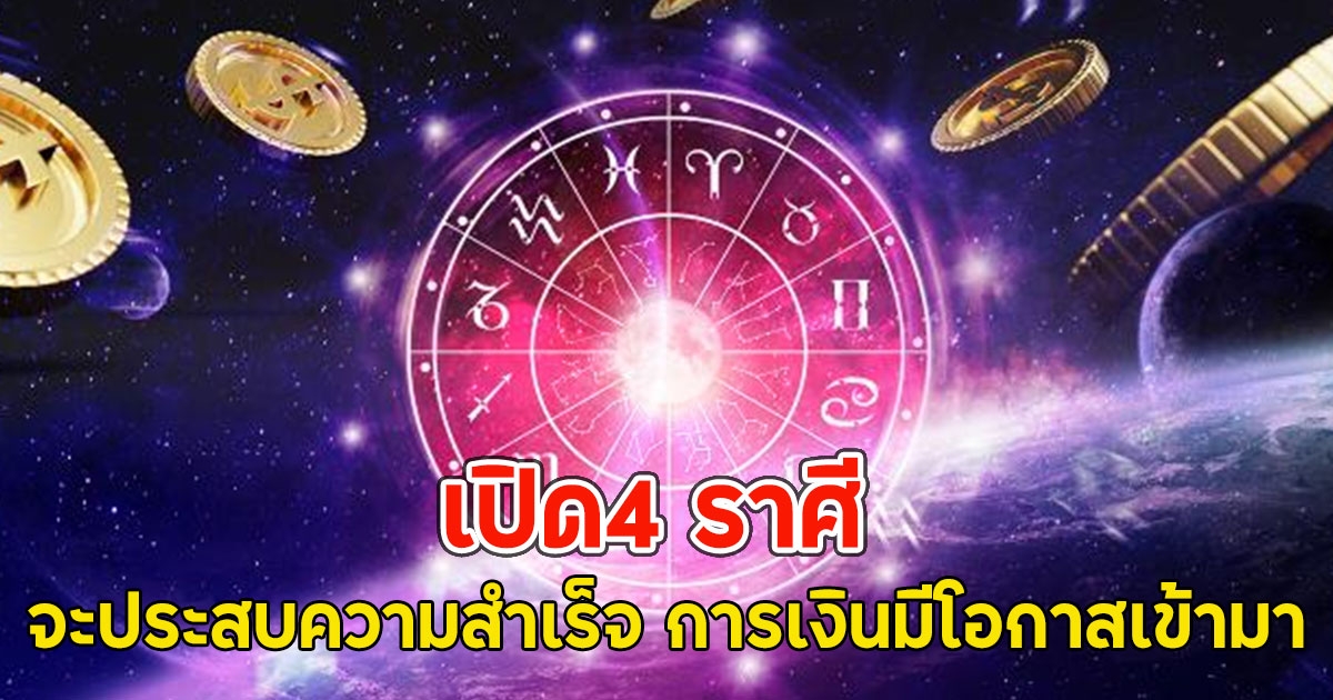 เปิด4 ราศี มีโอกาสประสบความสำเร็จ การเงินมีโอกาสเข้ามา