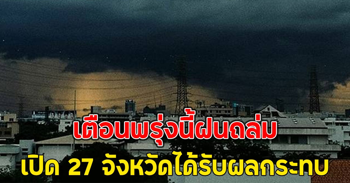 เตือนพรุ่งนี้ฝนถล่ม เปิด 27 จังหวัดได้รับผลกระทบ