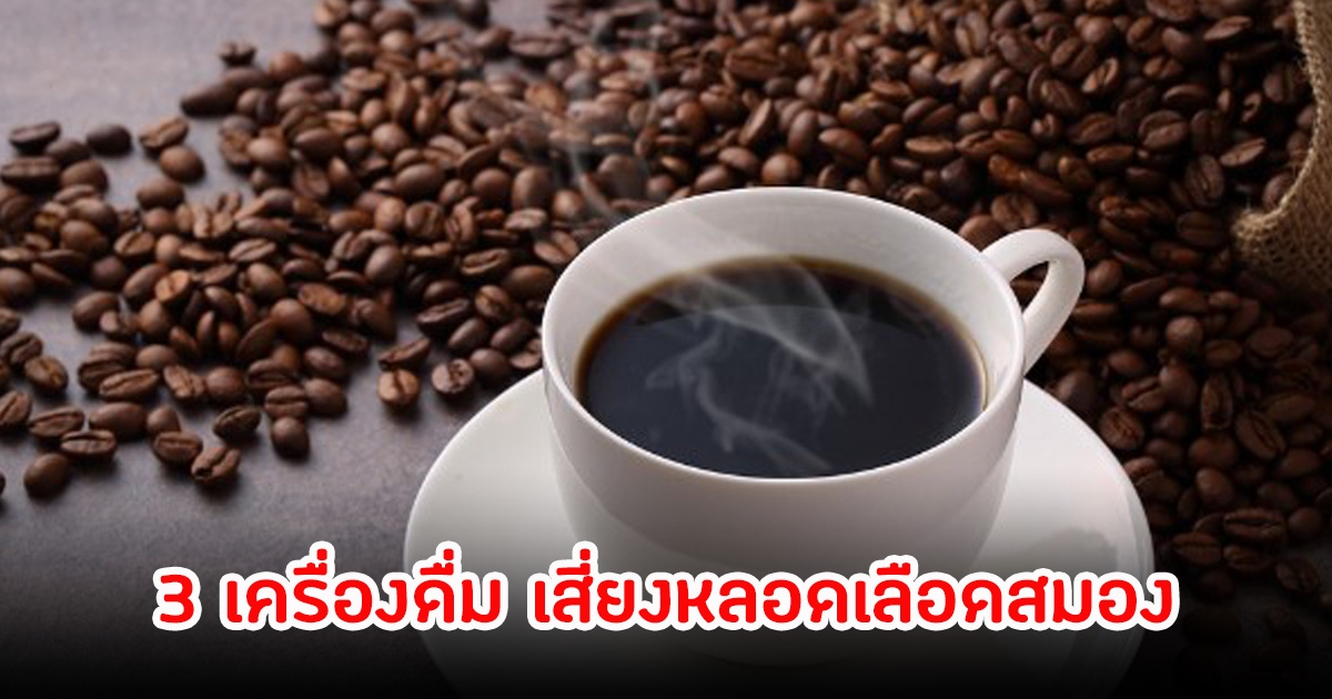 หมอเตือน! ไม่ใช่แค่ กาแฟ-น้ำอัดลม เสี่ยงเป็นหลอดเลือดสมอง พบอีกหนึ่งเครื่องดื่มที่หลายคนกินบ่อยเสี่ยงเช่นกัน