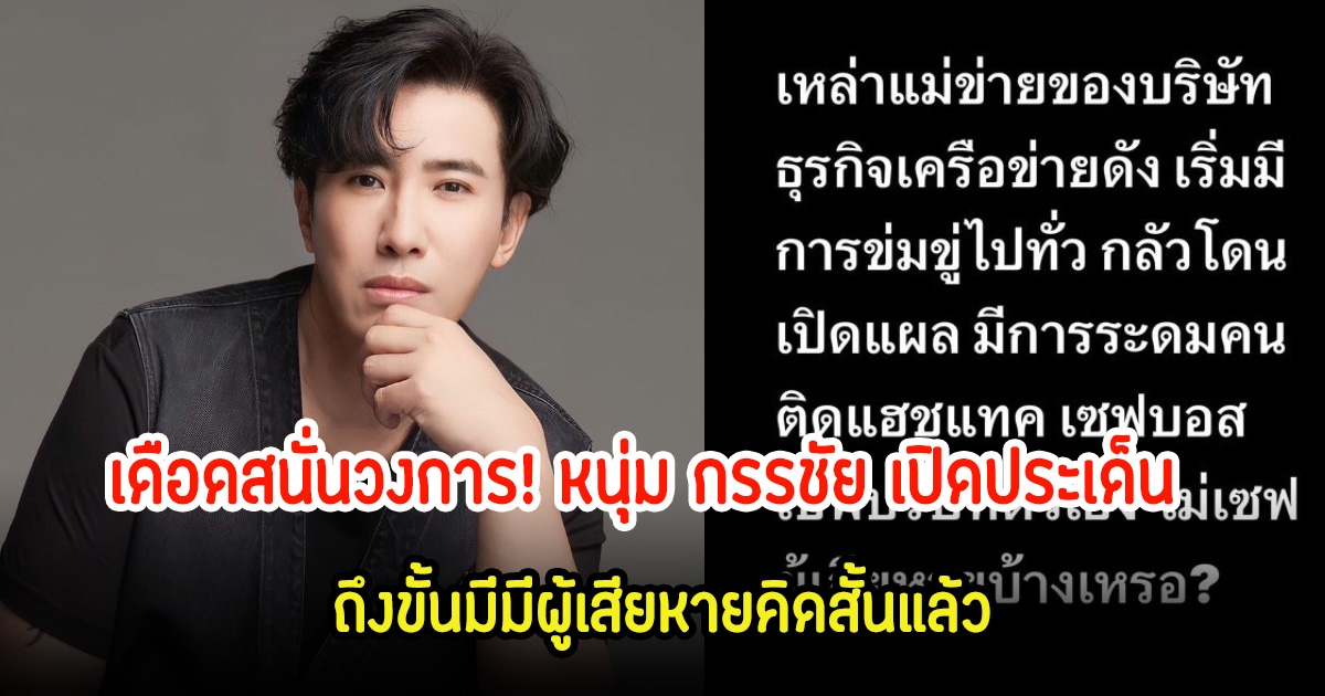 เดือดสนั่นวงการ! หนุ่ม กรรชัย เปิดประเด็น บริษัทดัง ให้เหล่าดาราเป็นพ่อข่ายแม่ข่าย เผยมีผู้เสียหายคิดสั้นแล้ว