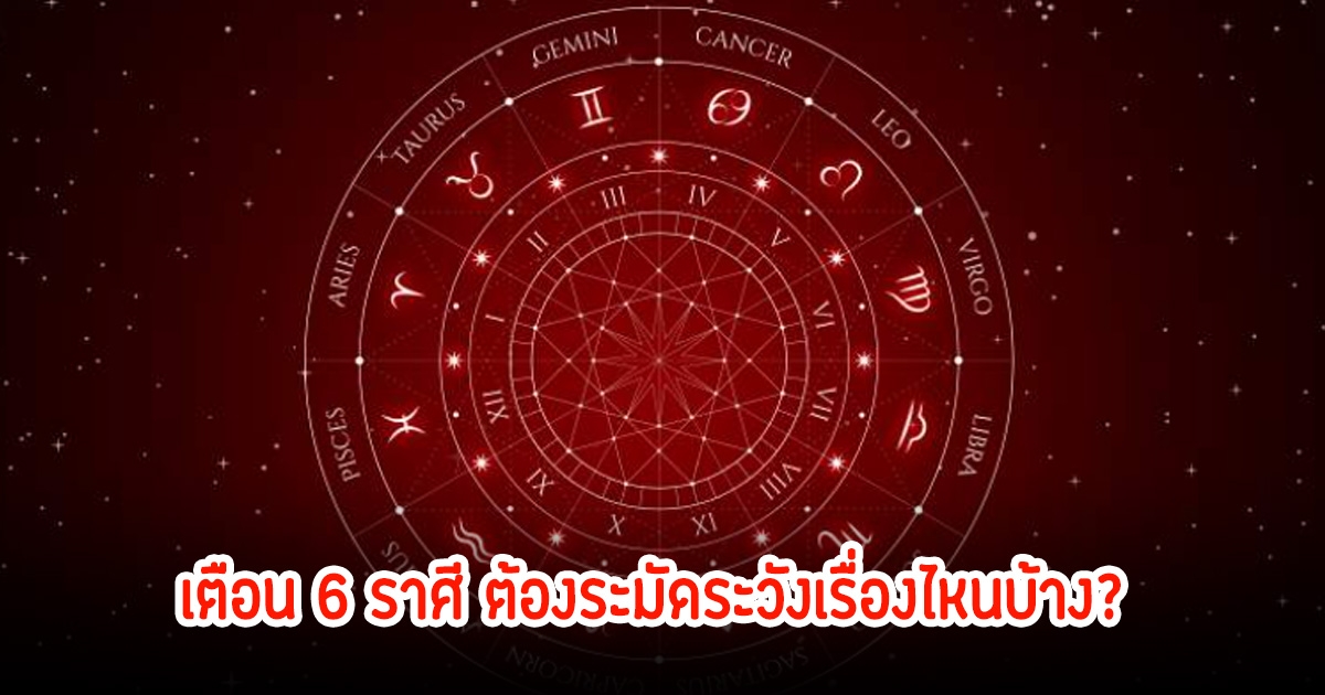 อ.ไวท์ เตือน 6 ราศี มังกร เมษ กุมภ์ พฤษภ มีน มิถุน ต้องระมัดระวังเรื่องไหนบ้าง?