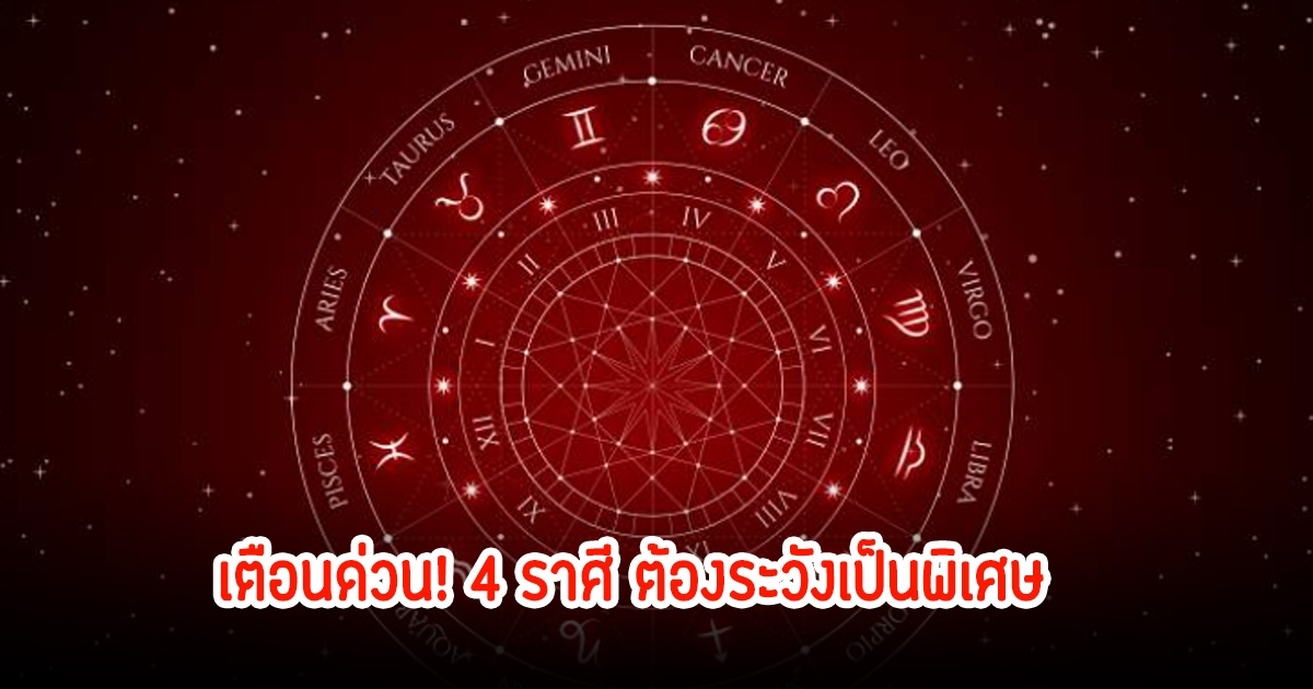 เตือน 4 ราศี มีน ตุลย์ กันย์ กุมภ์ ต้องระวังเป็นพิเศษ