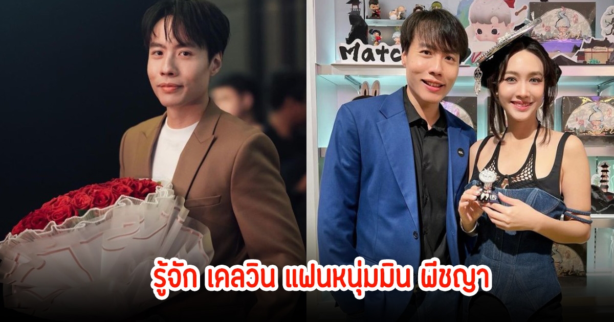 รู้จัก เคลวิน แฟนหนุ่มมิน พีชญา หลังหลายคนสงสัยทำงานอะไร?