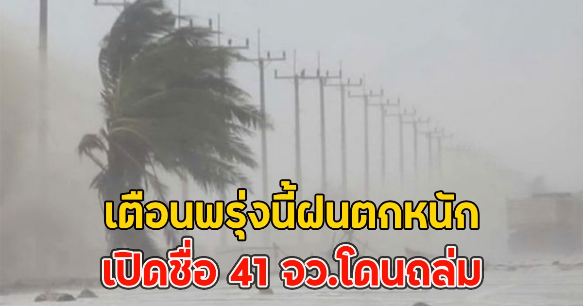 เตือนพรุ่งนี้ฝนตกหนัก เปิดชื่อ 41 จว.โดนถล่ม