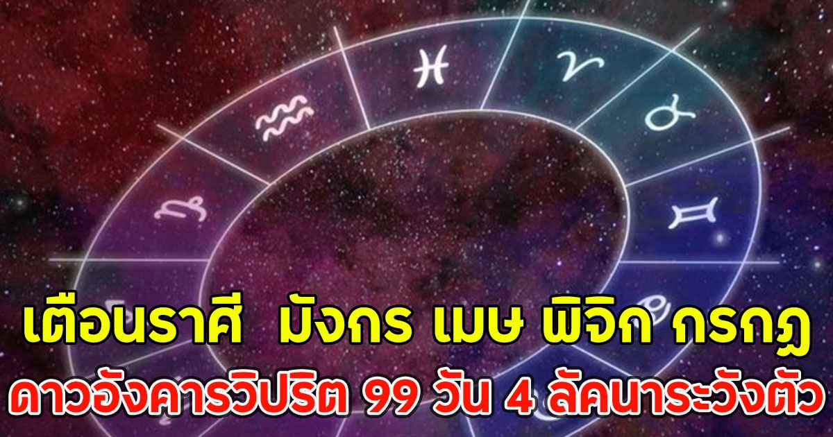 โหรดังเตือนราศี  มังกร เมษ พิจิก กรกฏ ดาวอังคารวิปริต 99 วัน 4 ลัคนาระวังตัว