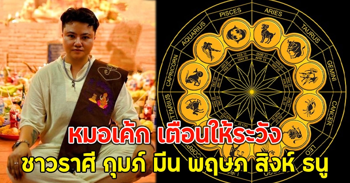 หมอเค้ก เตือนให้ระวัง ชาวราศี กุมภ์ มีน พฤษภ สิงห์ ธนู