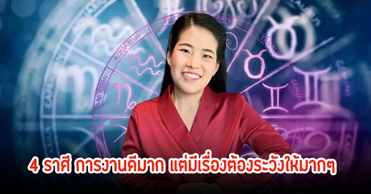 เปิดดวงชะตา 4 ราศี การงานดีมาก แต่มีเรื่องต้องระวังให้มากๆ