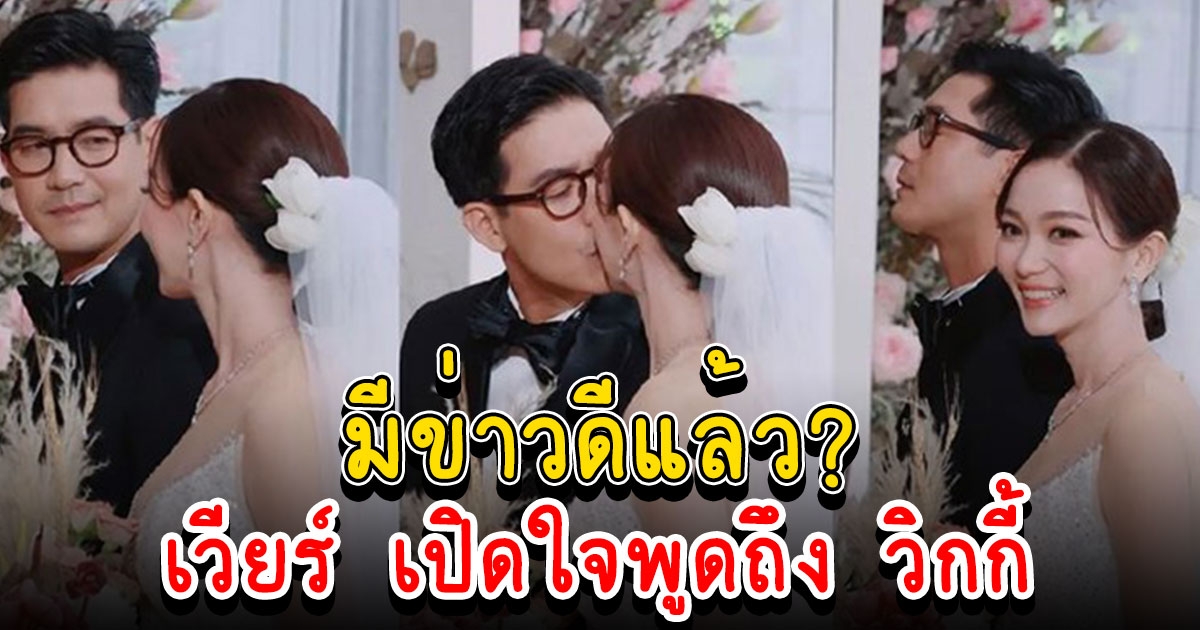 เวียร์ เปิดใจในงานแต่ง แทนตัวเองว่าป๊า ทำคนแห่ยินดีมีข่าวดีแล้ว