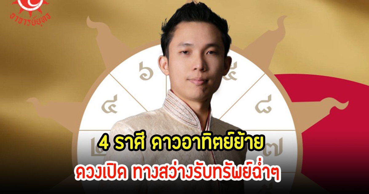 ลุ้นรวยรับเฮง! 4 ราศี ดาวอาทิตย์ย้าย ดวงเปิด ทางสว่างรับทรัพย์ฉ่ำๆ