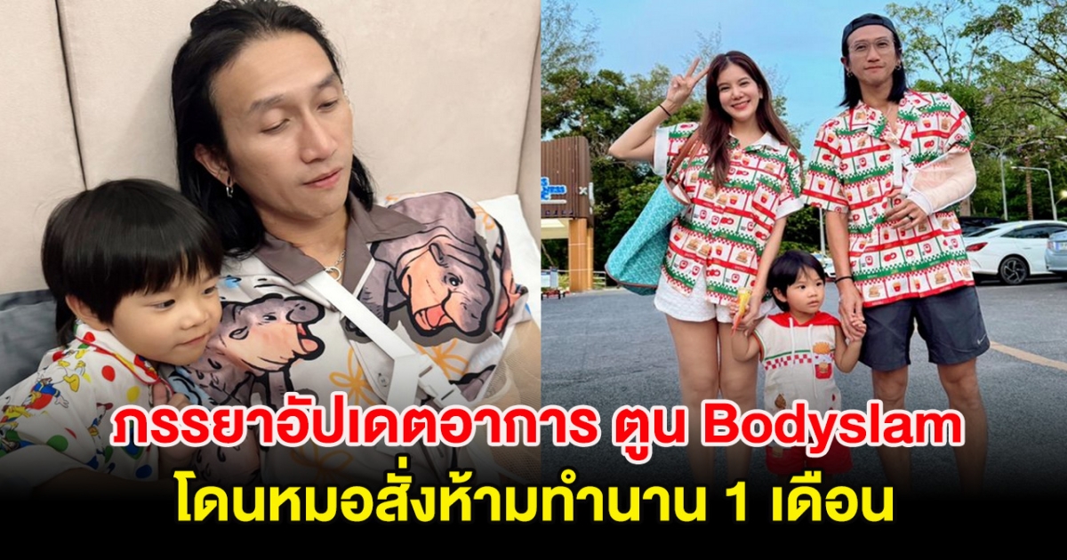 ภรรยาอัปเดตอาการ ตูน Bodyslam โดนหมอสั่งห้ามทำนาน 1 เดือน