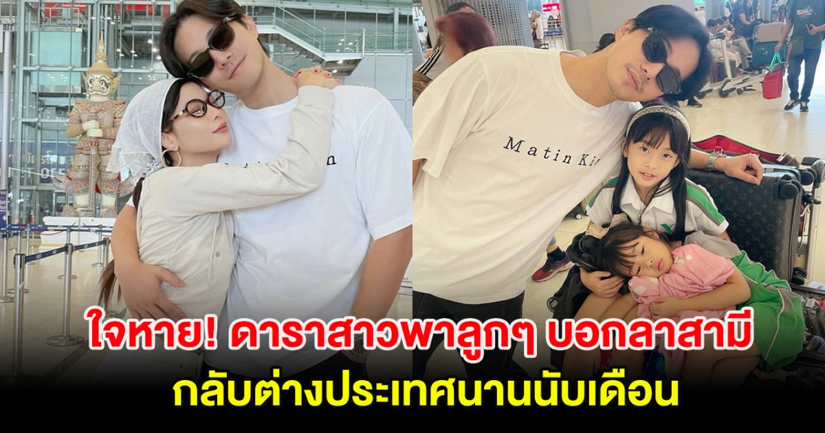 ใจหาย! ดาราสาวพาลูกๆ บอกลาสามีกลับต่างประเทศนานนับเดือน