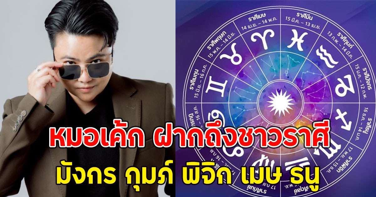 หมอเค้ก ฝากถึงชาวราศี มังกร กุมภ์ พิจิก เมษ ธนู