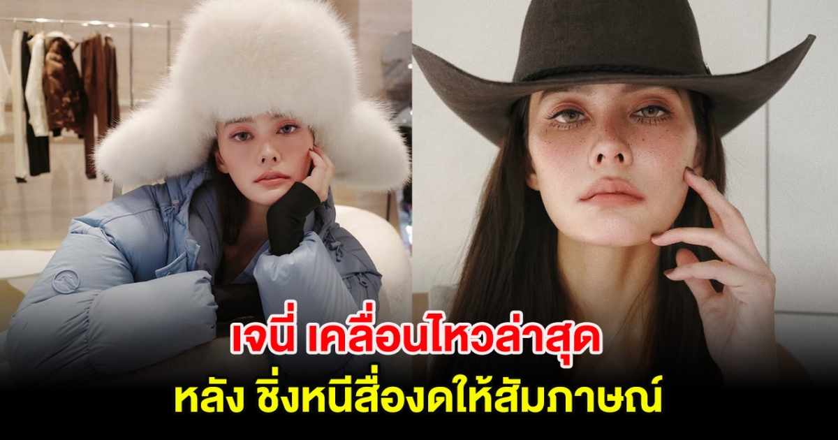 เจนี่ เคลื่อนไหวล่าสุด หลังชิ่งหนีสื่องดให้สัมภาษณ์