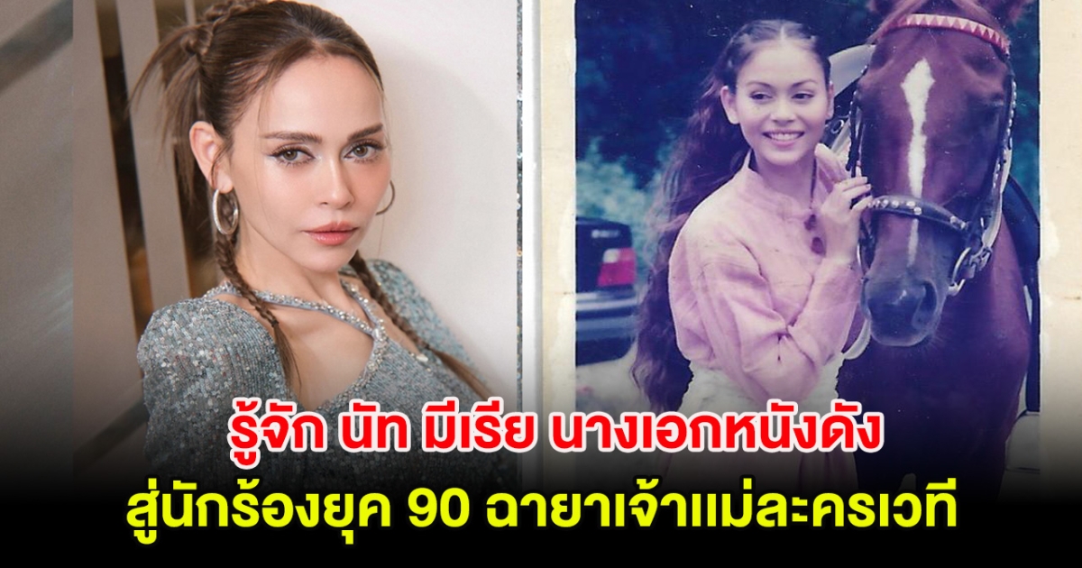 ทำความรู้จัก นัท มีเรีย นางเอกหนังดัง สู่นักร้องยุค 90 ฉายาเจ้าเเม่ละครเวที