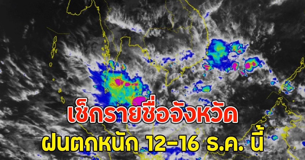 เช็กรายชื่อจังหวัดฝนตกหนัก 12-16 ธ.ค. นี้