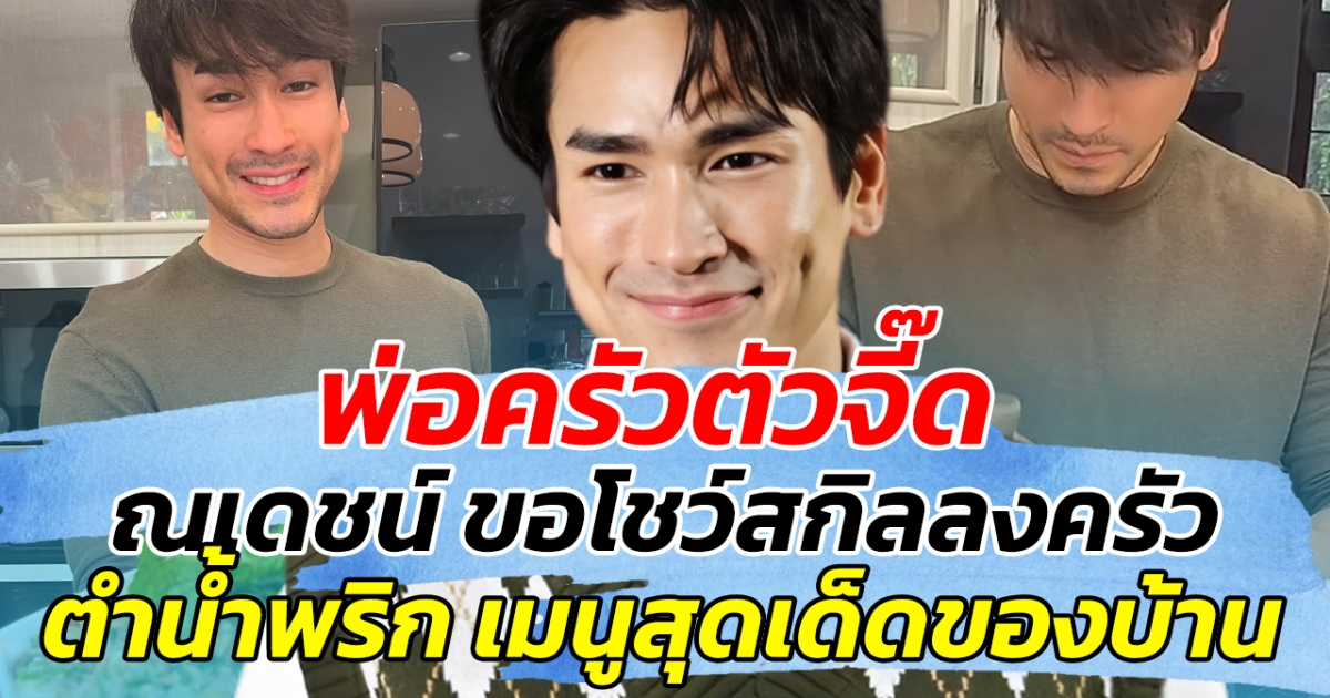 พ่อครัวตัวจี๊ด ณเดชน์ ขอโชว์สกิลลงครัว ตำน้ำพริก เมนูสุดเด็ดของบ้าน