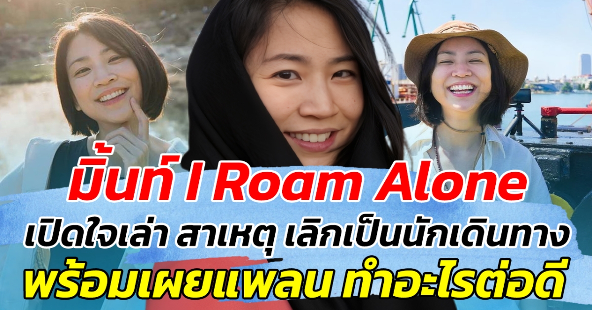 มิ้นท์ I Roam Alone เปิดใจเล่า สาเหตุ เลิกเป็นนักเดินทาง พร้อมเผยแพลน ทำอะไรต่อดี!!