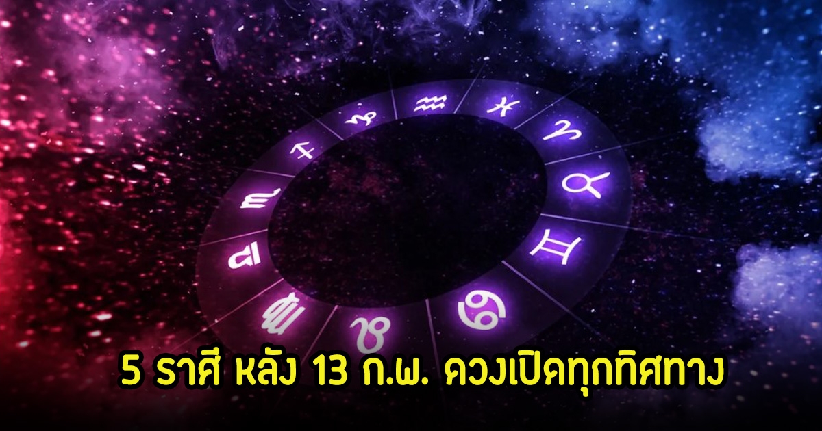 หมอเค้ก เปิด 5 ราศี หลัง 13 ก.พ. ดวงเปิดทุกทิศทาง พลิกชะตาให้สูงขึ้นอีกทวีคูณ