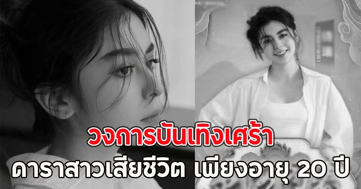 วงการบันเทิงเศร้า ดาราสาวเสียชีวิต เพียงอายุ 20 ปี