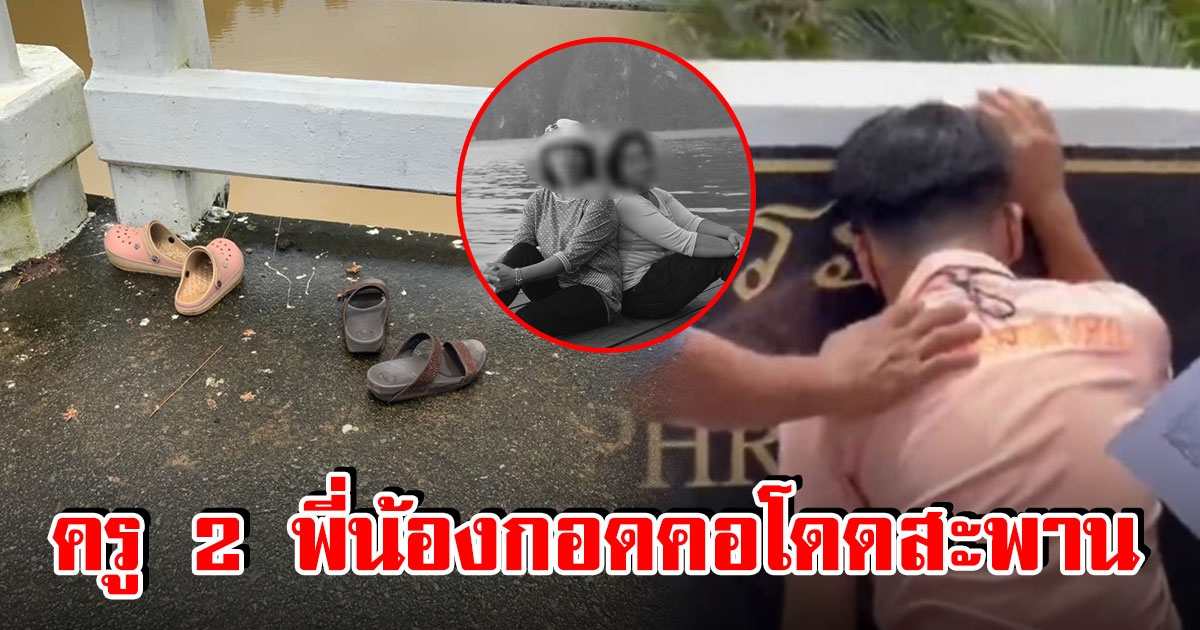 สุดเศร้า ครูสองพี่น้องตราด ถูกโกงหมดตัว ตัดสินใจกอดคอกระโดดน้ำ