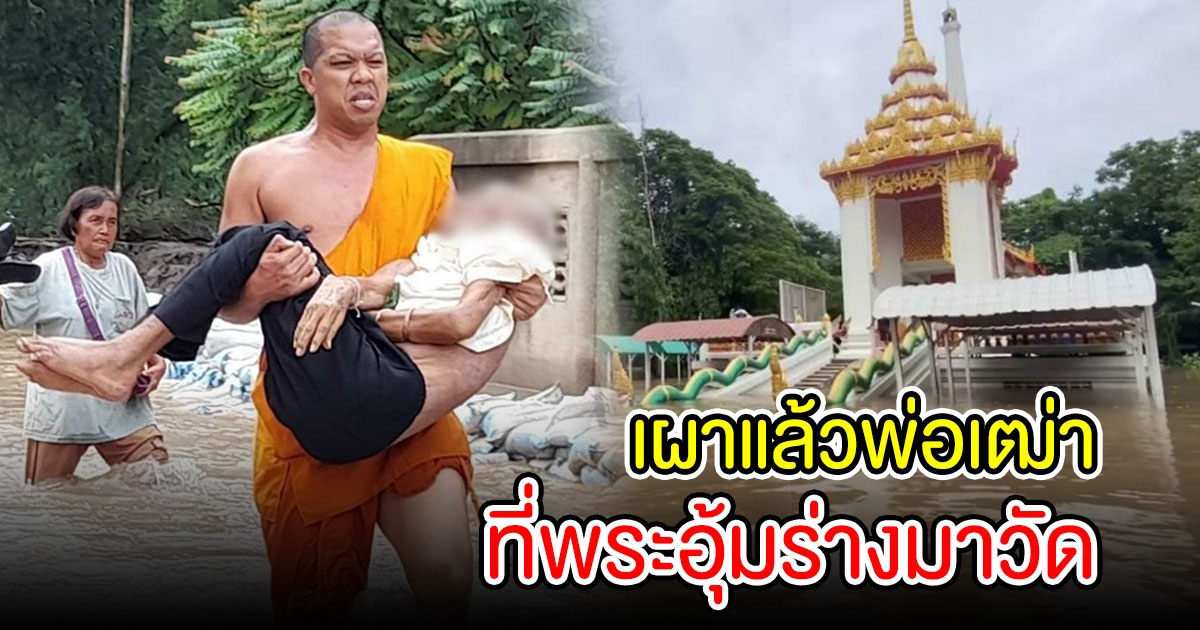 เผาแล้วพ่อเฒ่าวัย 98 ที่พระอุ้มไปวัด กู้ภัยหามโลงวนรอบเมรุ ท่ามกลางน้ำท่วม