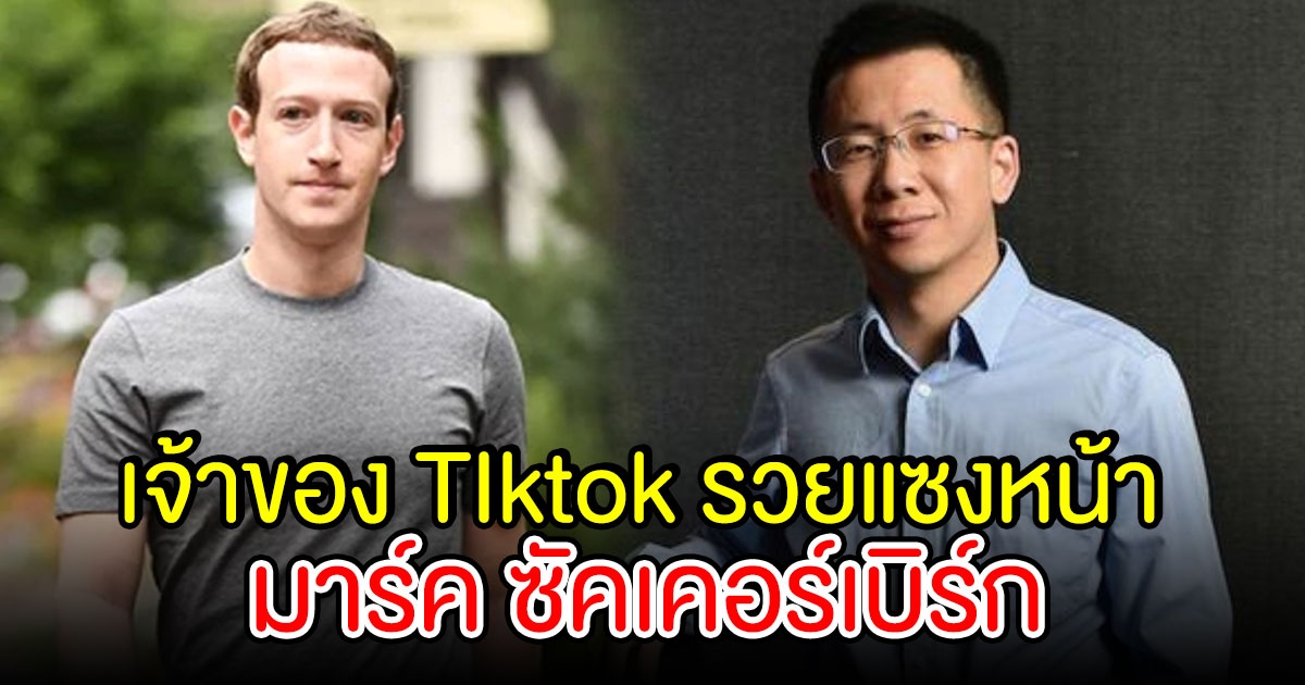 มหาเศรษฐีคนใหม่ ผู้ก่อตั้ง TikTok ล่าสุดรวยติดท็อปโลก แซงหน้า มาร์ค เจ้าของเฟซบุ๊ค