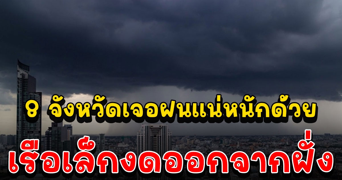 8 จังหวัดได้รับผลกระทบฝนตกหนัก คลื่นสูงกว่า 4 เมตร แนะเรือเล็กงดออกจากฝั่ง