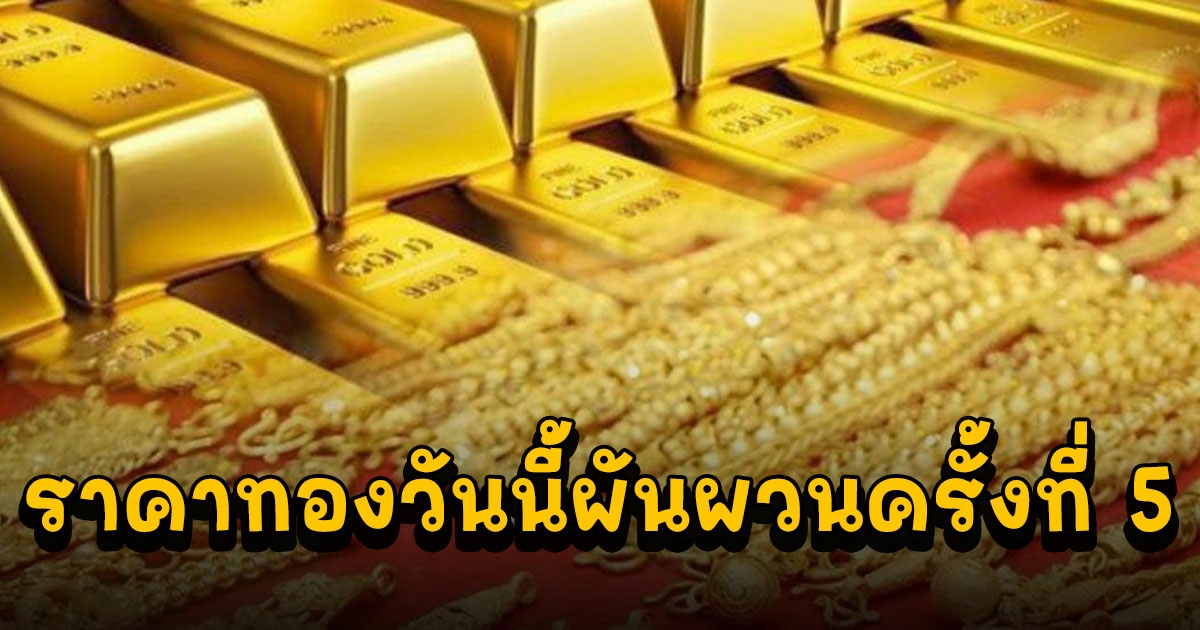 รีบตัดสินใจ ราคาทองวันนี้ผันผวนครั้งที่ 5